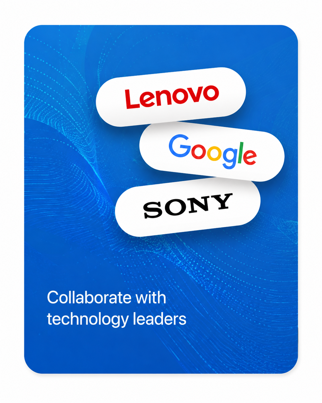 Collaborate with technology leaders — Lenovo, Google, and SONY